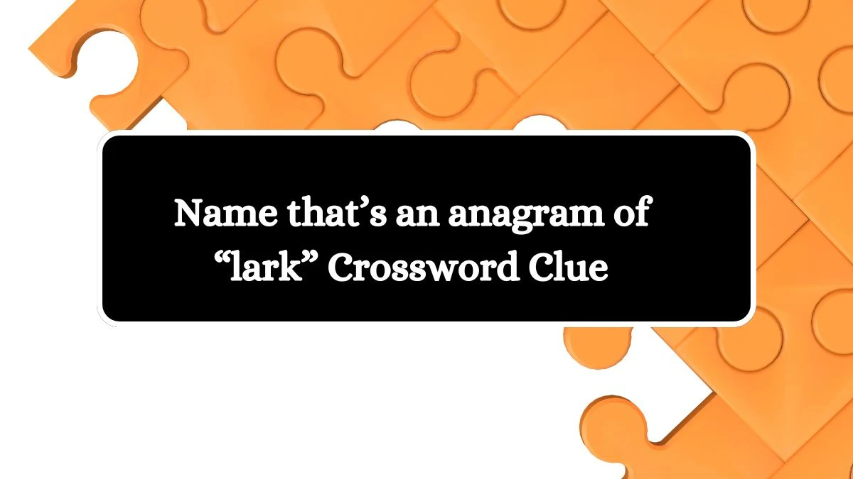 USA Today Name that’s an anagram of “lark” Crossword Clue Puzzle Answer from July 12, 2024