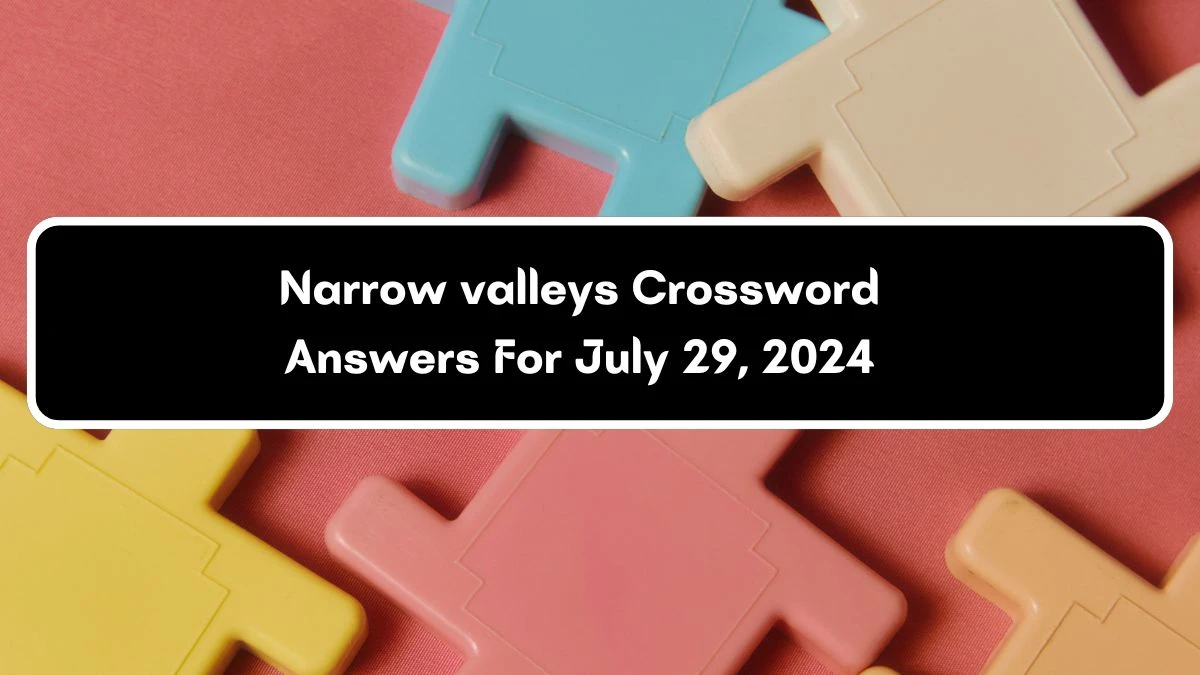 Narrow valleys Crossword Clue Puzzle Answer from July 29, 2024