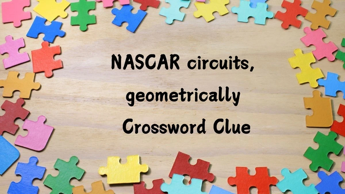 NASCAR circuits, geometrically NYT Crossword Clue Answer on July 15, 2024