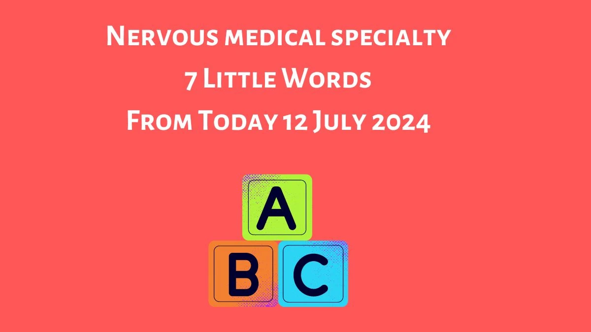 Nervous medical specialty 7 Little Words Puzzle Answer from July 12, 2024