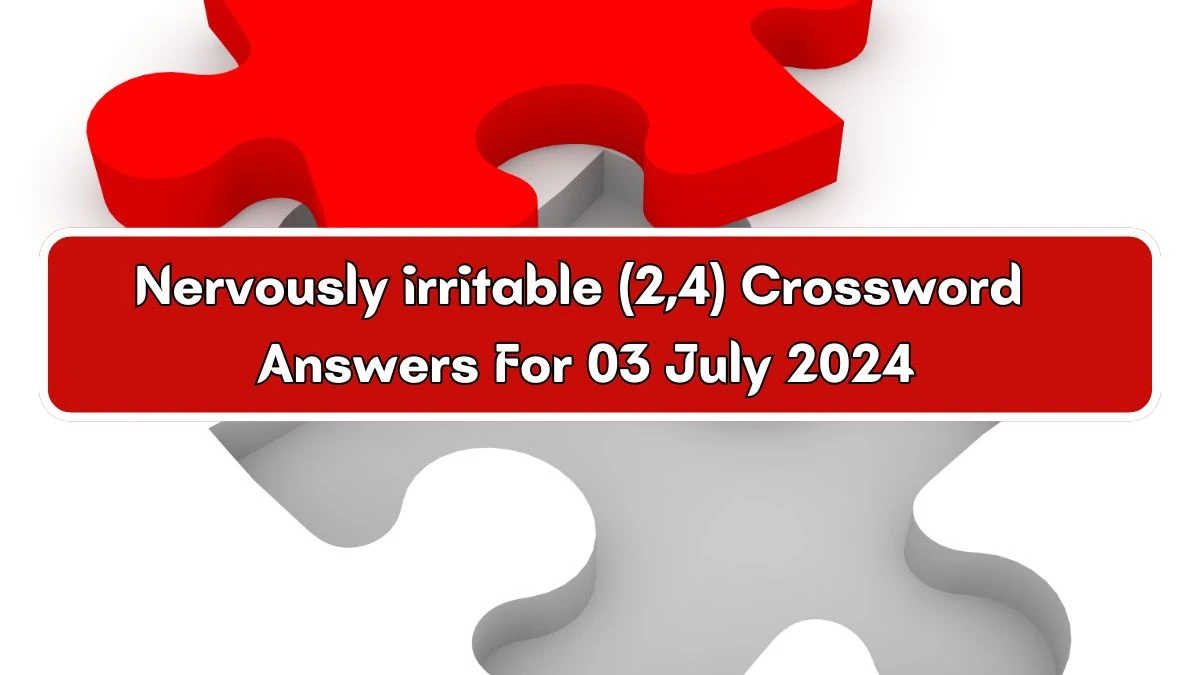 Nervously irritable (2,4) Crossword Clue Puzzle Answer from July 03, 2024