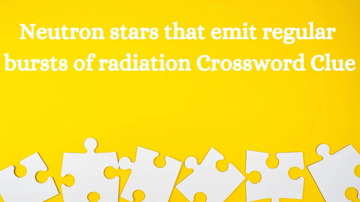 Neutron stars that emit regular bursts of radiation Crossword Clue Universal Puzzle Answer from July 19, 2024