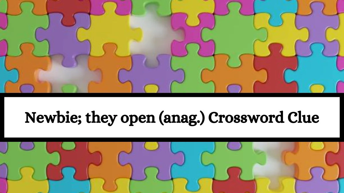 Newbie; they open (anag.) Crossword Clue Puzzle Answer from July 15, 2024