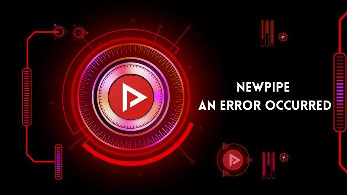Newpipe An Error Occurred, How to Fix Newpipe Not Working?