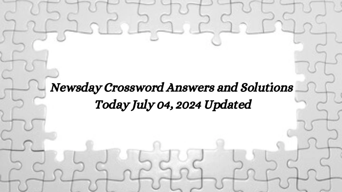 Newsday Crossword Answers and Solutions Today July 04, 2024 Updated