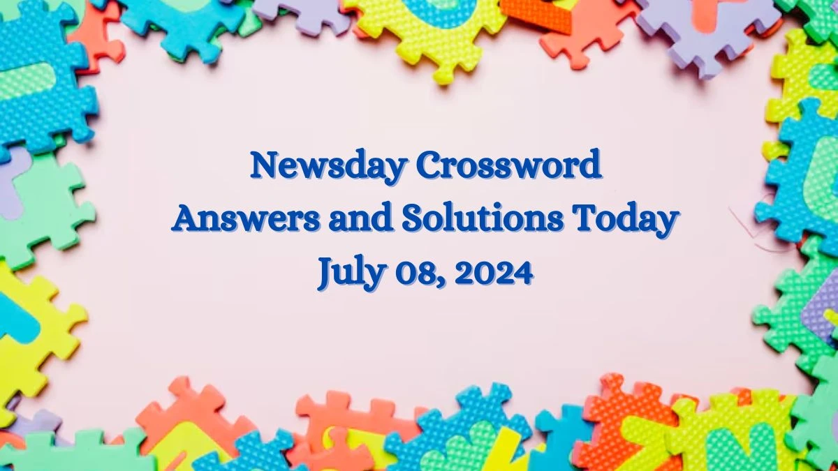 Newsday Crossword Answers and Solutions Today July 08, 2024