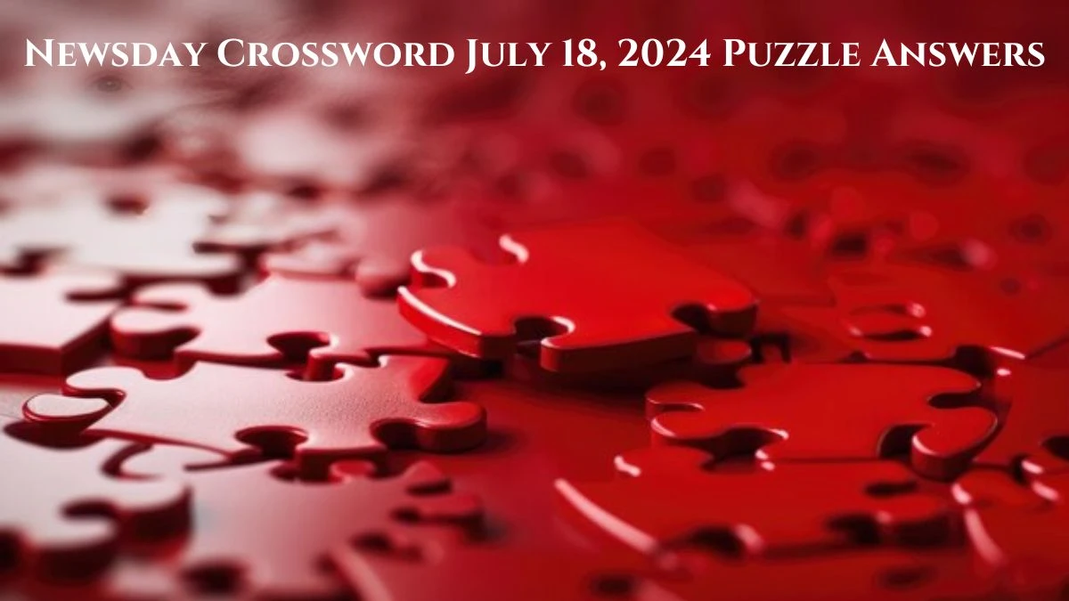 Newsday Crossword July 18, 2024 Puzzle Answers