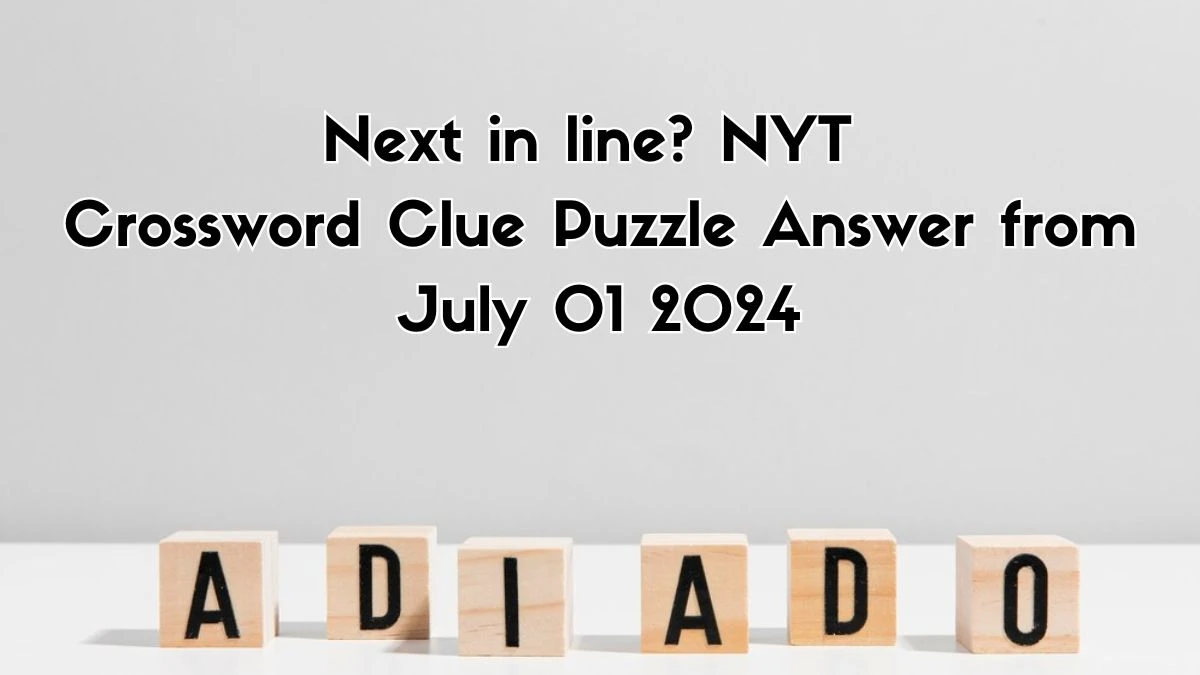Next in line? NYT Crossword Clue Puzzle Answer from July 01, 2024