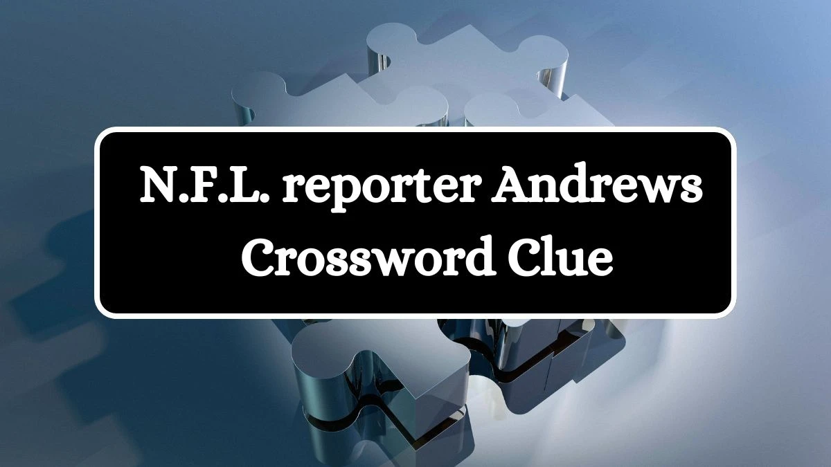 N.F.L. reporter Andrews NYT Crossword Clue Answer on July 24, 2024