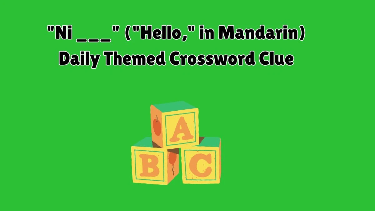 Ni ___ (Hello, in Mandarin) Daily Themed Crossword Clue Puzzle Answer from July 10, 2024