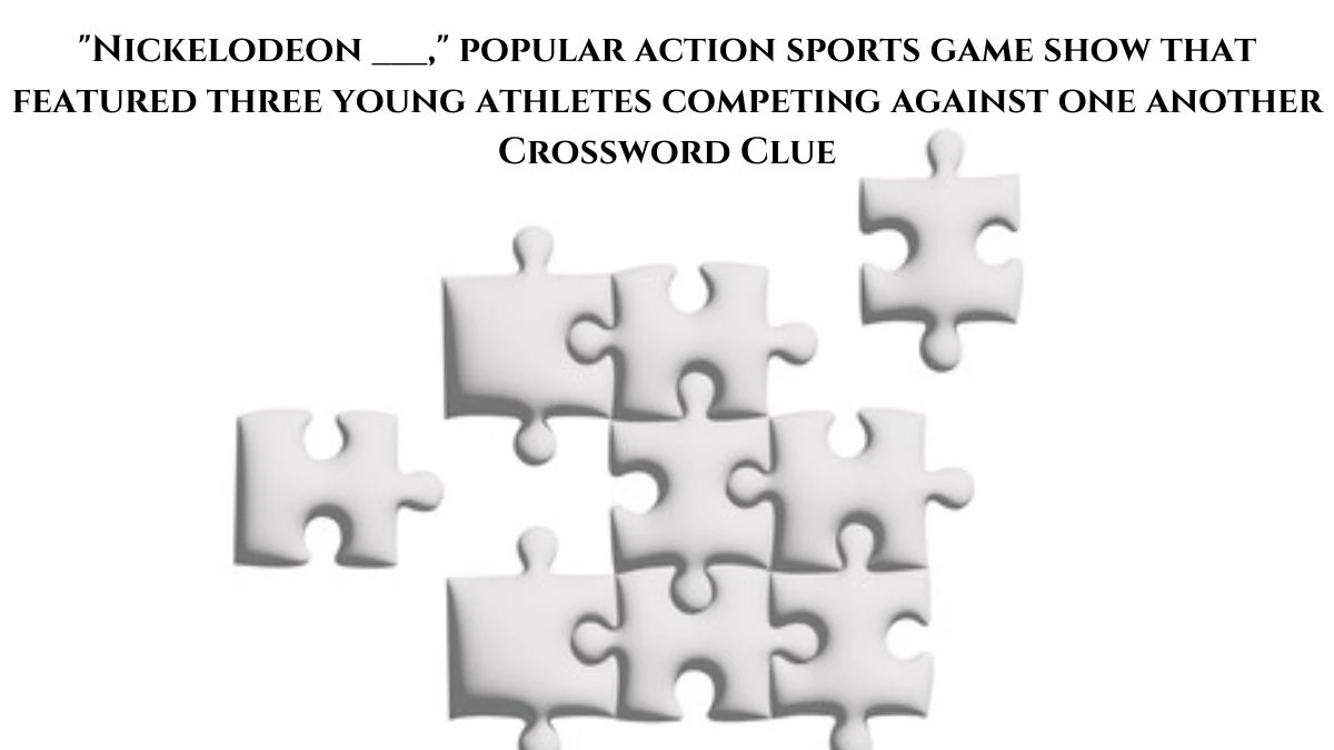 Nickelodeon ___, popular action sports game show that featured three young athletes competing against one another Daily Themed Crossword Clue Answers on July 10, 2024