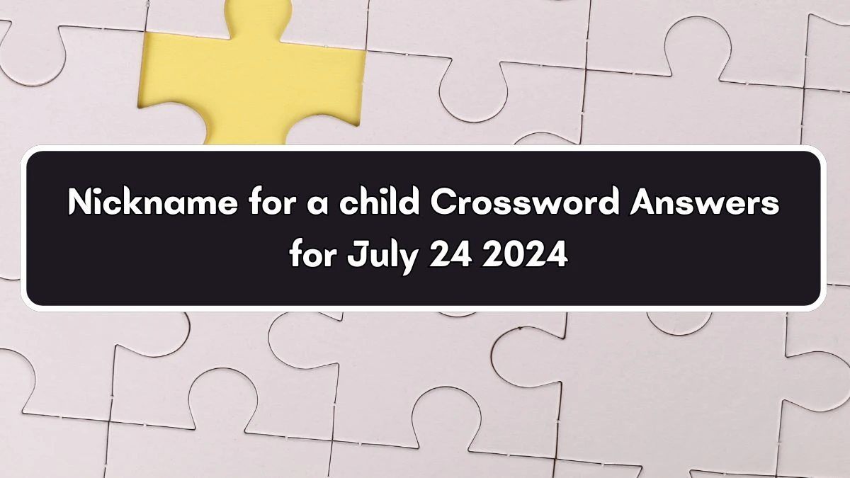 Nickname for a child Daily Commuter Crossword Clue Puzzle Answer from July 24, 2024