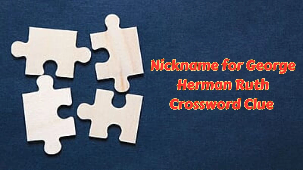 Nickname for George Herman Ruth NYT Crossword Clue Answer on July 09, 2024