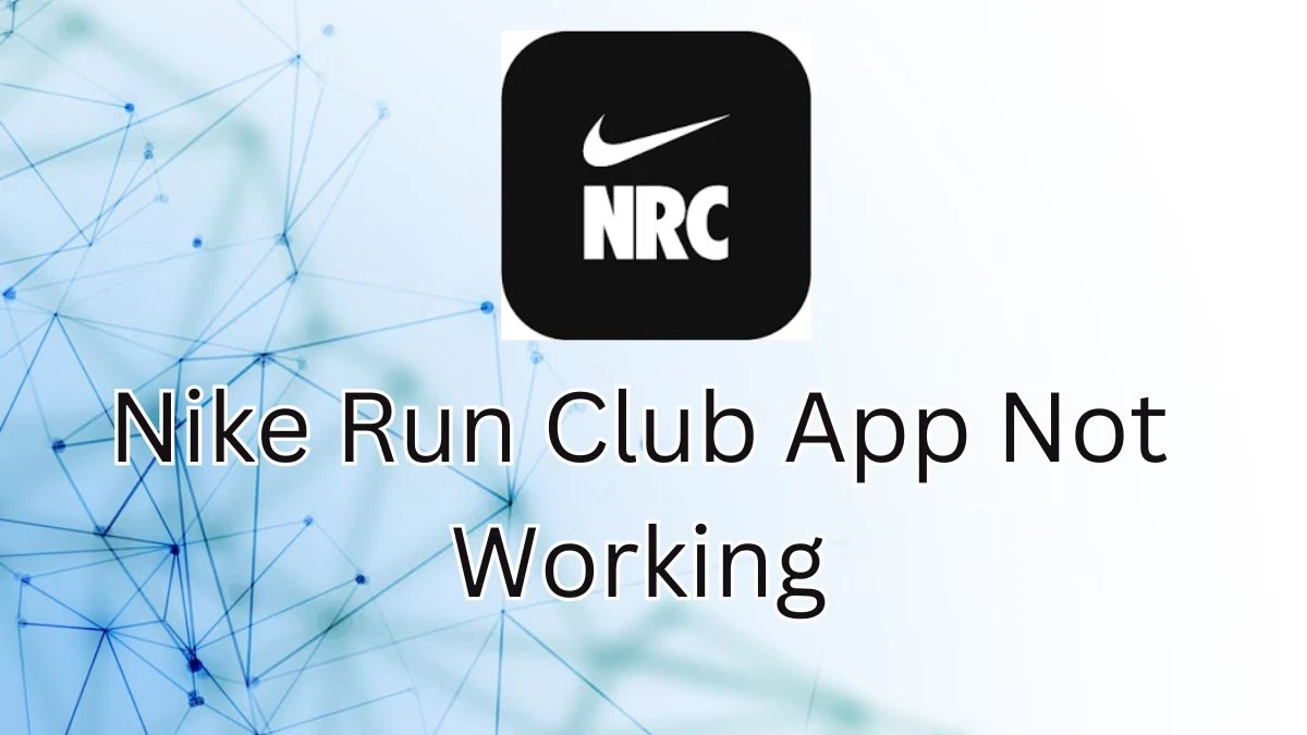 Nike Run Club App Not Working, How to Fix Nike Run Club App Not Working?