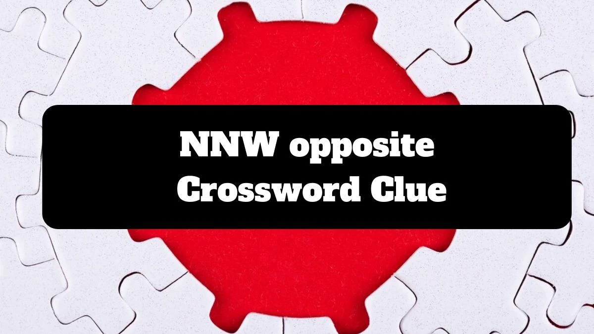 NNW opposite LA Times Crossword Clue Puzzle Answer from July 16, 2024