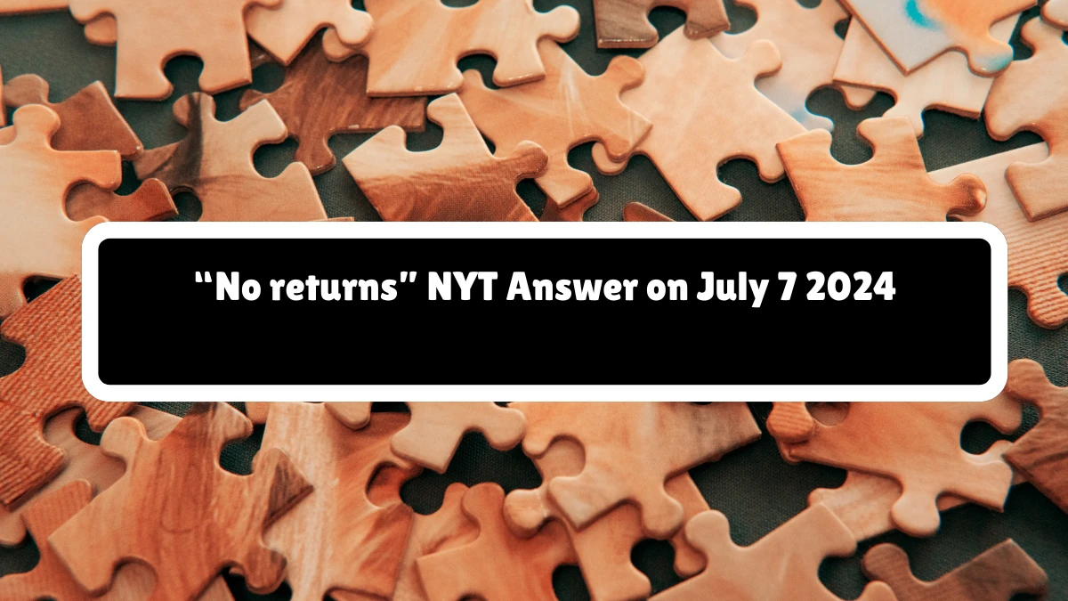 “No returns” NYT Crossword Clue Puzzle Answer from July 07, 2024