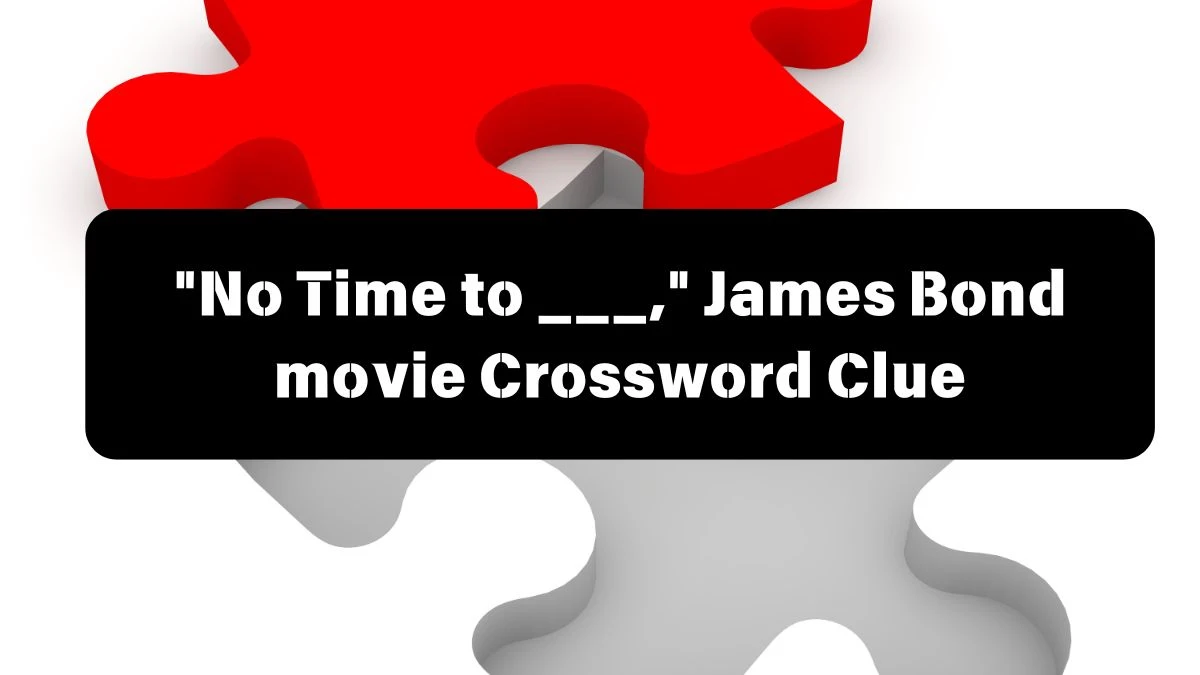 No Time to ___, James Bond movie Daily Themed Crossword Clue Answers on July 13, 2024