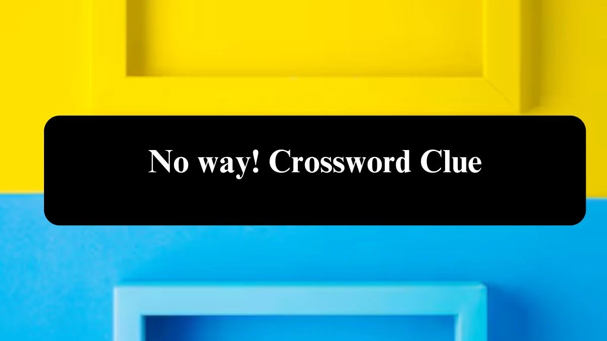 No way! Crossword Clue Puzzle Answer from July 29, 2024