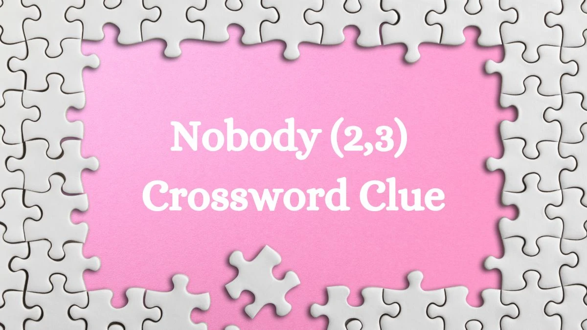 Nobody (2,3) Crossword Clue Puzzle Answer from July 10, 2024