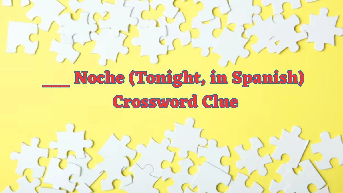 ___ Noche (Tonight, in Spanish) NYT Crossword Clue Puzzle Answer from July 02, 2024