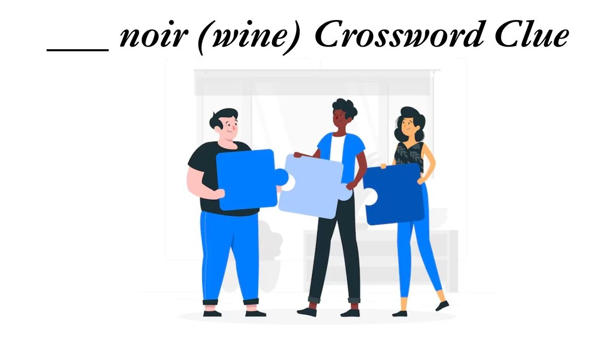 NYT ___ noir (wine) Crossword Clue Puzzle Answer from July 01, 2024
