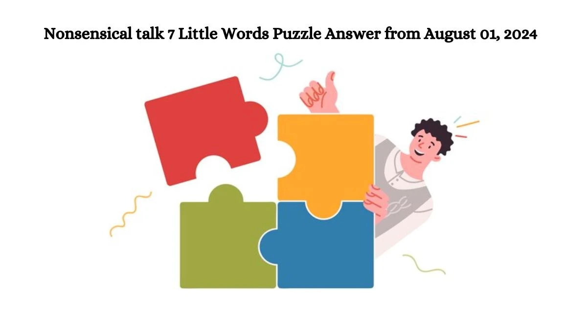 Nonsensical talk 7 Little Words Puzzle Answer from August 01, 2024