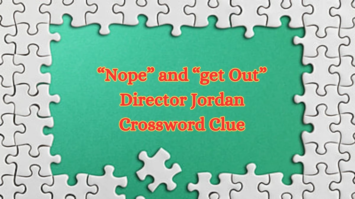 LA Times “Nope” and “get Out” Director Jordan Crossword Clue Puzzle Answer from July 03, 2024