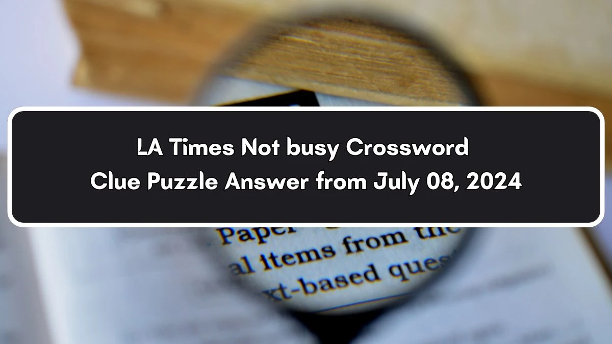 LA Times Not busy Crossword Clue from July 08, 2024