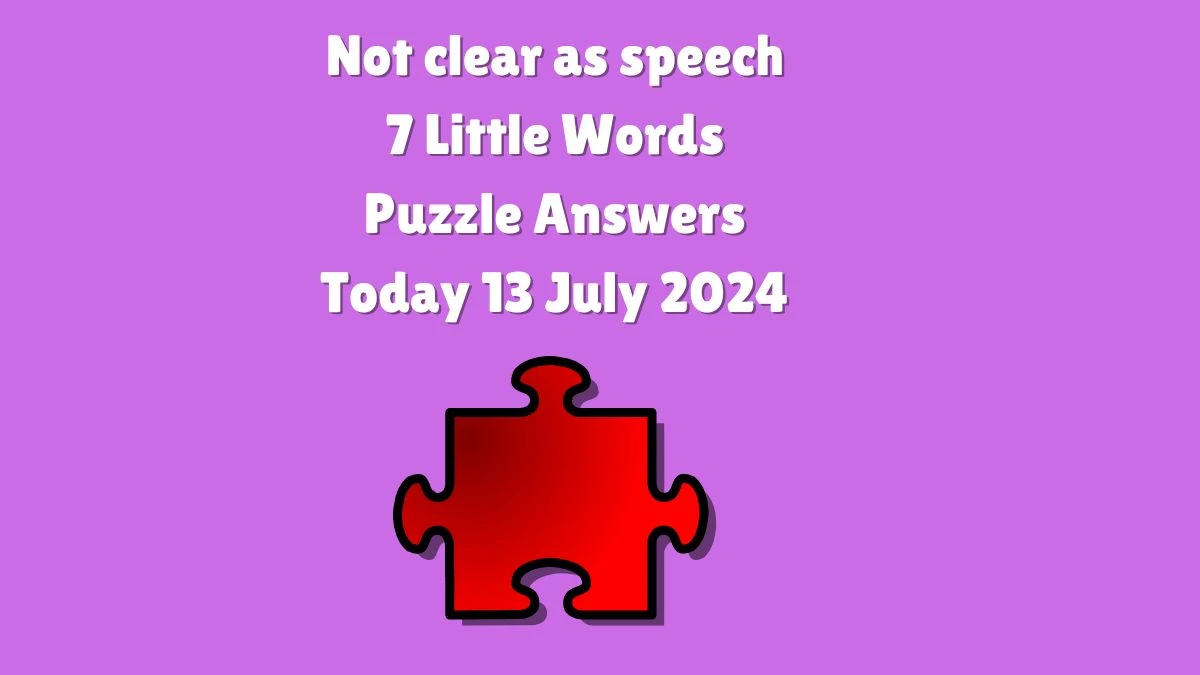 Not clear as speech 7 Little Words Puzzle Answer from July 13, 2024