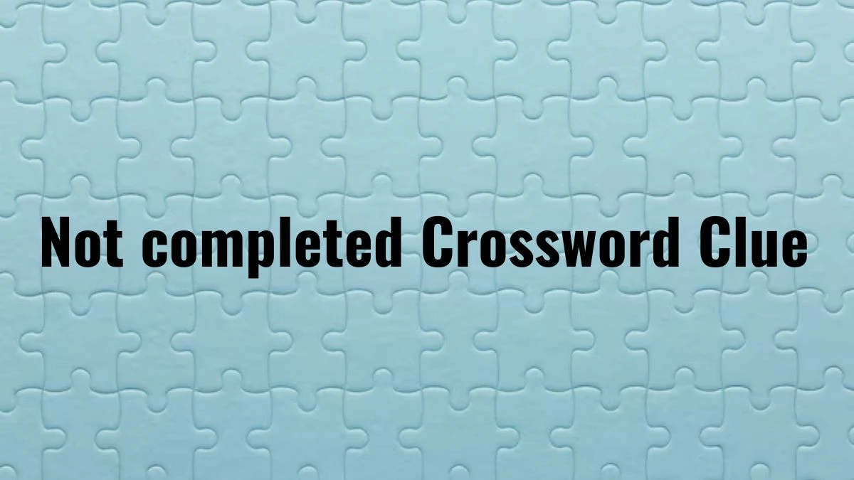 Not completed 7 Little Words Puzzle Answer from July 01, 2024