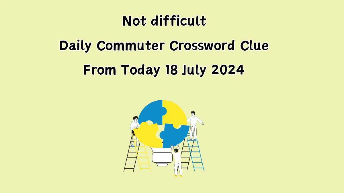 Daily Commuter Not difficult Crossword Clue Puzzle Answer from July 18, 2024