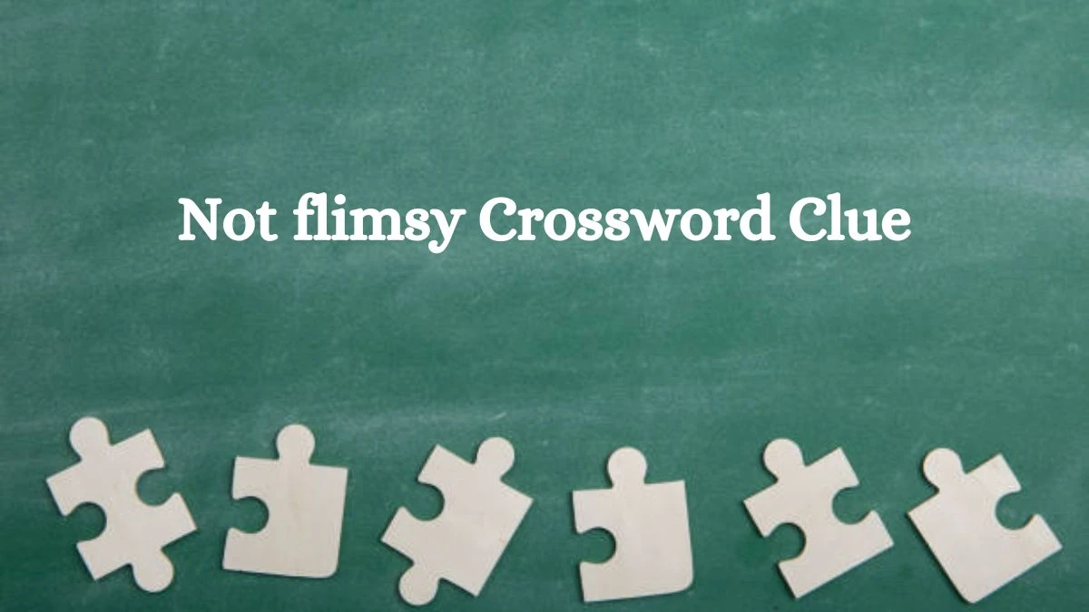 Not flimsy Crossword Clue Answers on July 29, 2024