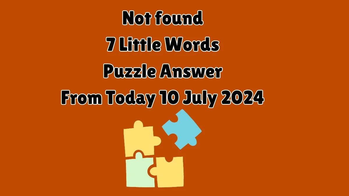 Not found 7 Little Words Puzzle Answer from July 10, 2024