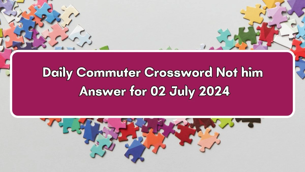 Not him Daily Commuter Crossword Clue Puzzle Answer from July 02, 2024