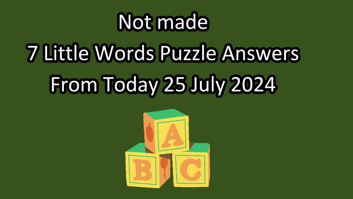 Not made 7 Little Words Puzzle Answer from July 25, 2024