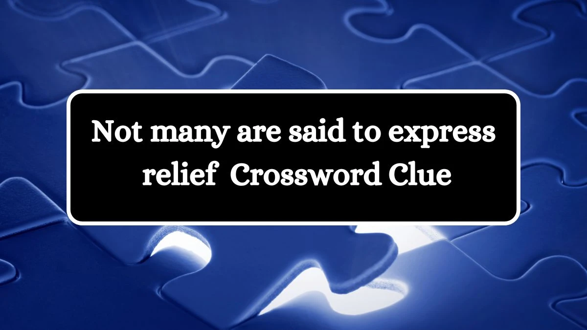 Not many are said to express relief (3) Crossword Clue Puzzle Answer from July 04, 2024