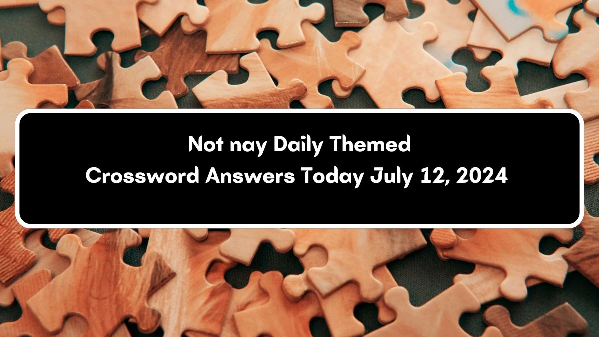 Not nay Daily Themed Crossword Clue Puzzle Answer from July 12, 2024