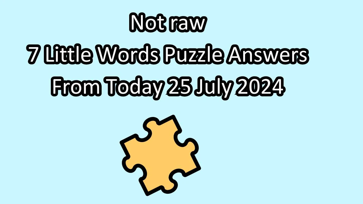 Not raw 7 Little Words Puzzle Answer from July 25, 2024