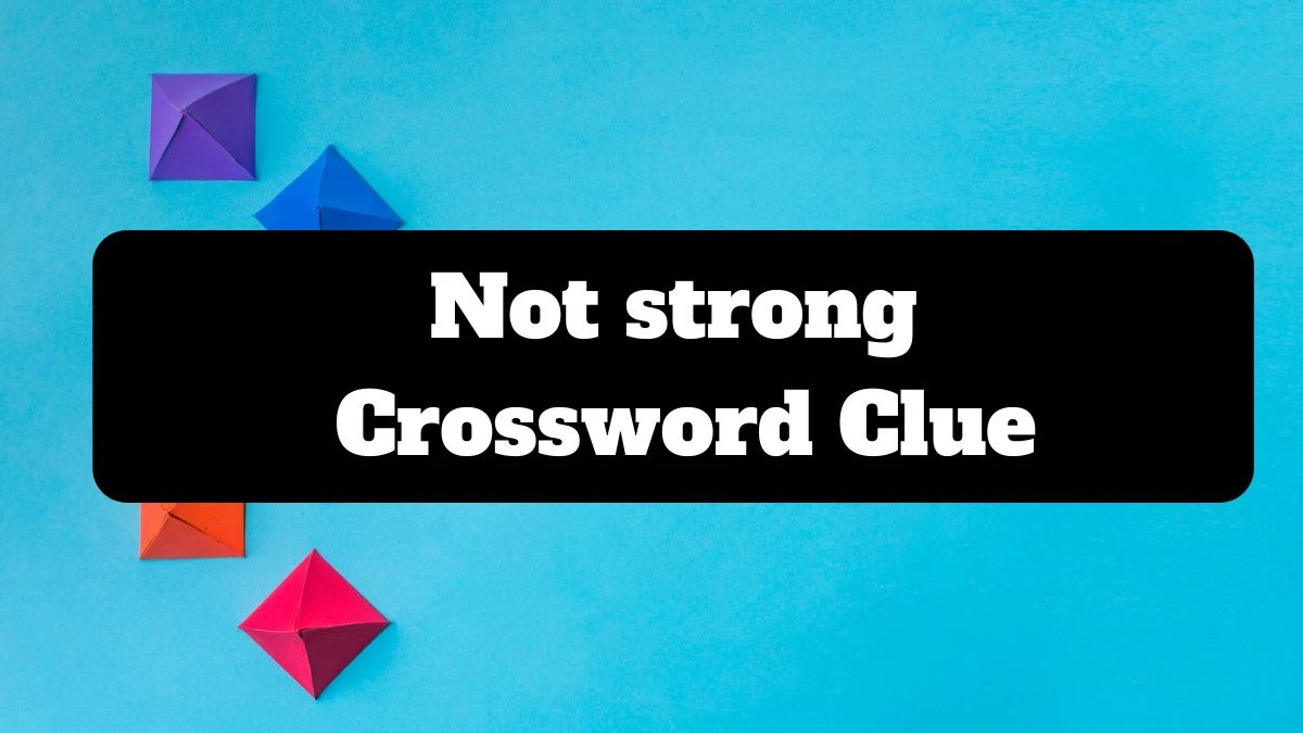 Not strong Daily Themed Crossword Clue Puzzle Answer from July 14, 2024