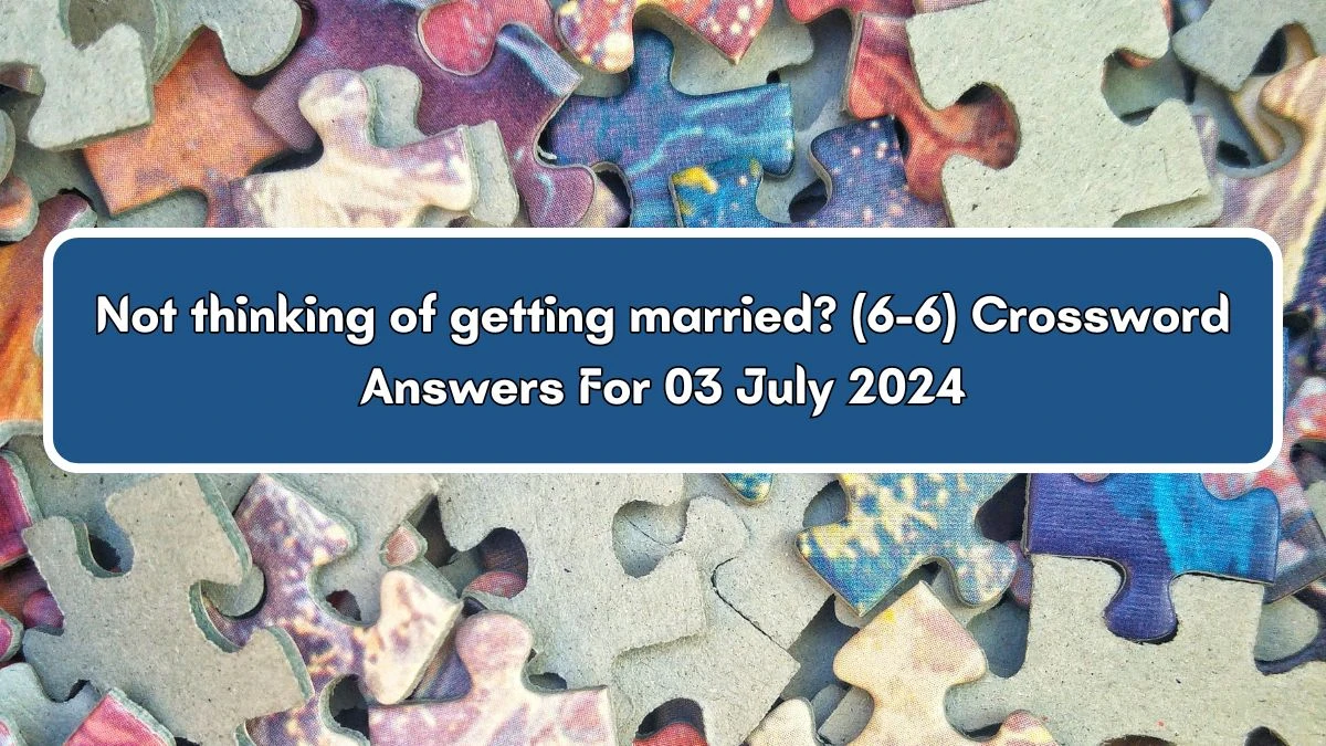 Not thinking of getting married? (6-6) Crossword Clue Puzzle Answer from July 03, 2024