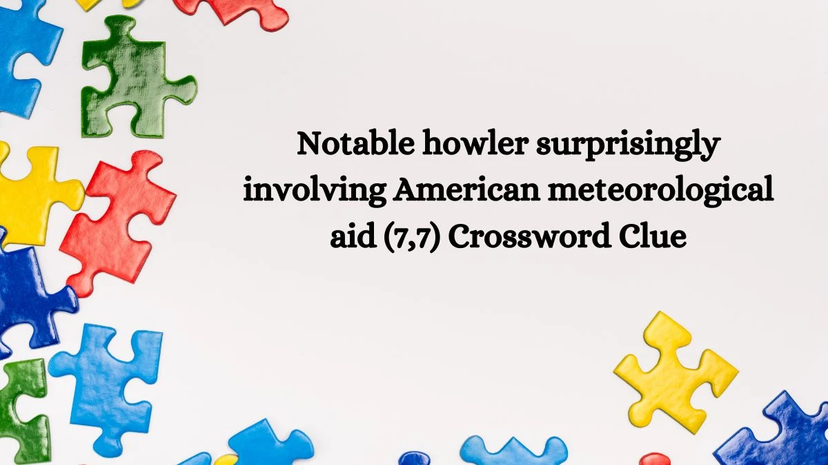 Notable howler surprisingly involving American meteorological aid (7,7) Crossword Clue Puzzle Answer from July 27, 2024