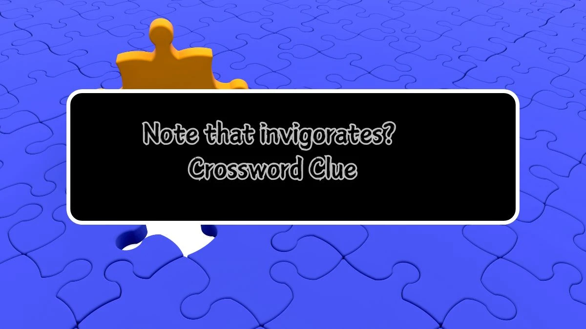 Note that invigorates? Crossword Clue Puzzle Answer from August 01, 2024