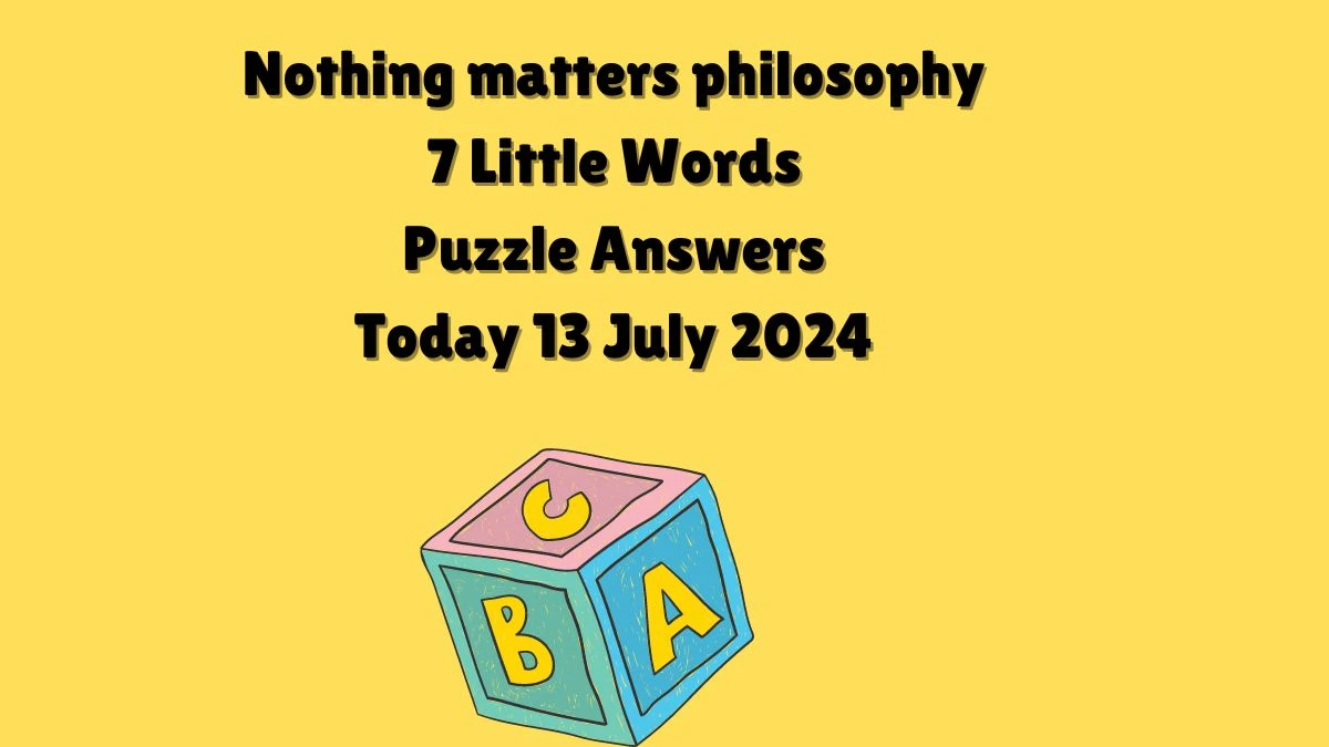 Nothing matters philosophy 7 Little Words Puzzle Answer from July 13, 2024