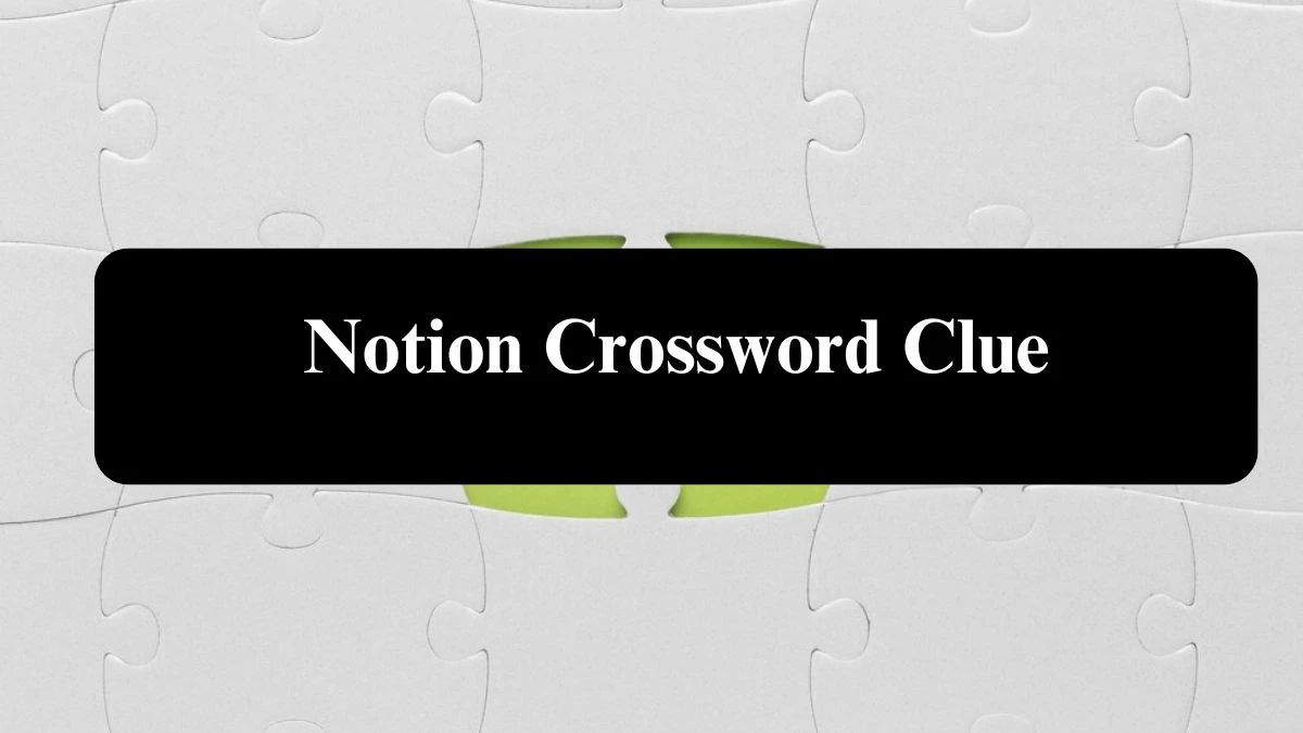 Notion Crossword Clue Puzzle Answer from August 01, 2024