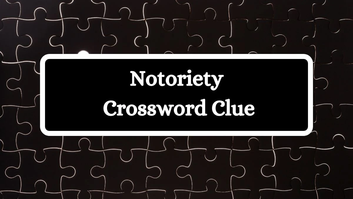 Notoriety NYT Crossword Clue Puzzle Answer from July 13, 2024