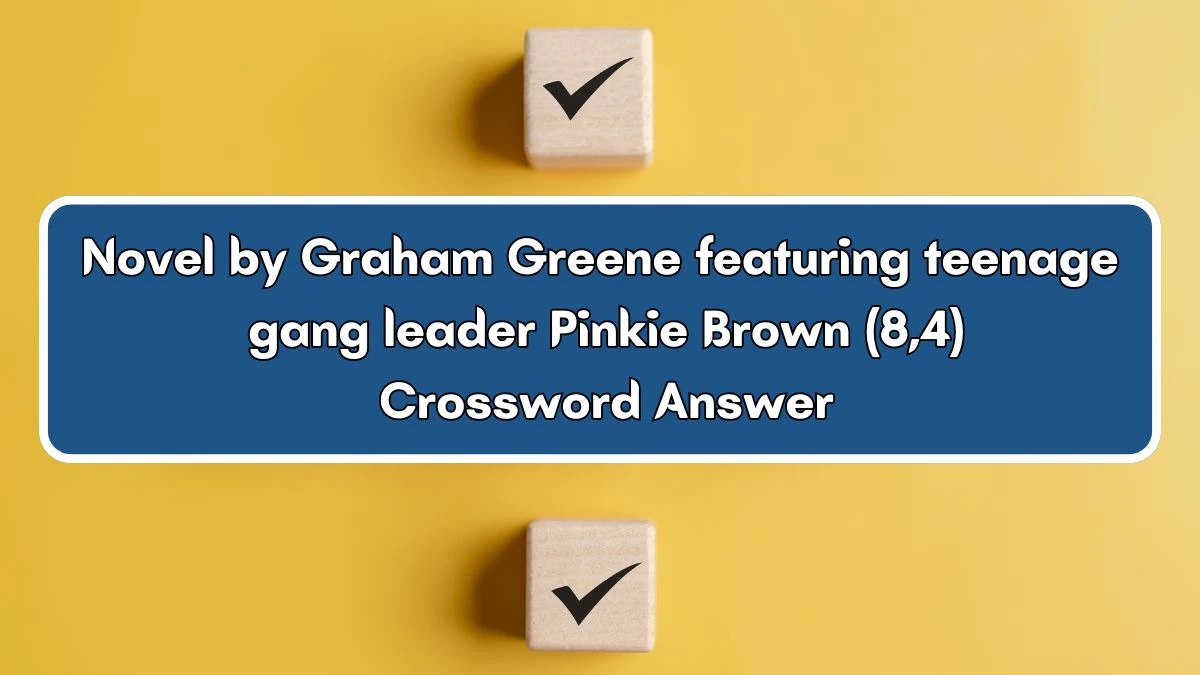 Novel by Graham Greene featuring teenage gang leader Pinkie Brown (8,4) Crossword Clue Puzzle Answer from July 03, 2024
