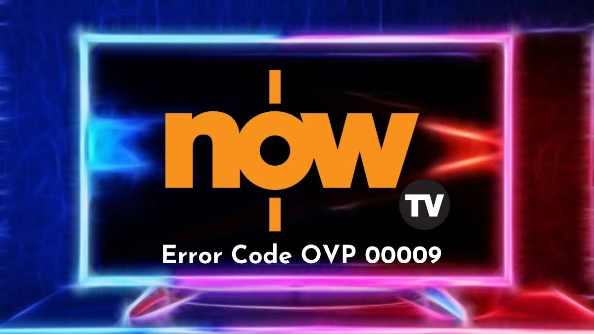 Now TV Error Code OVP 00009, How to Fix Now TV Error Code OVP 00009?