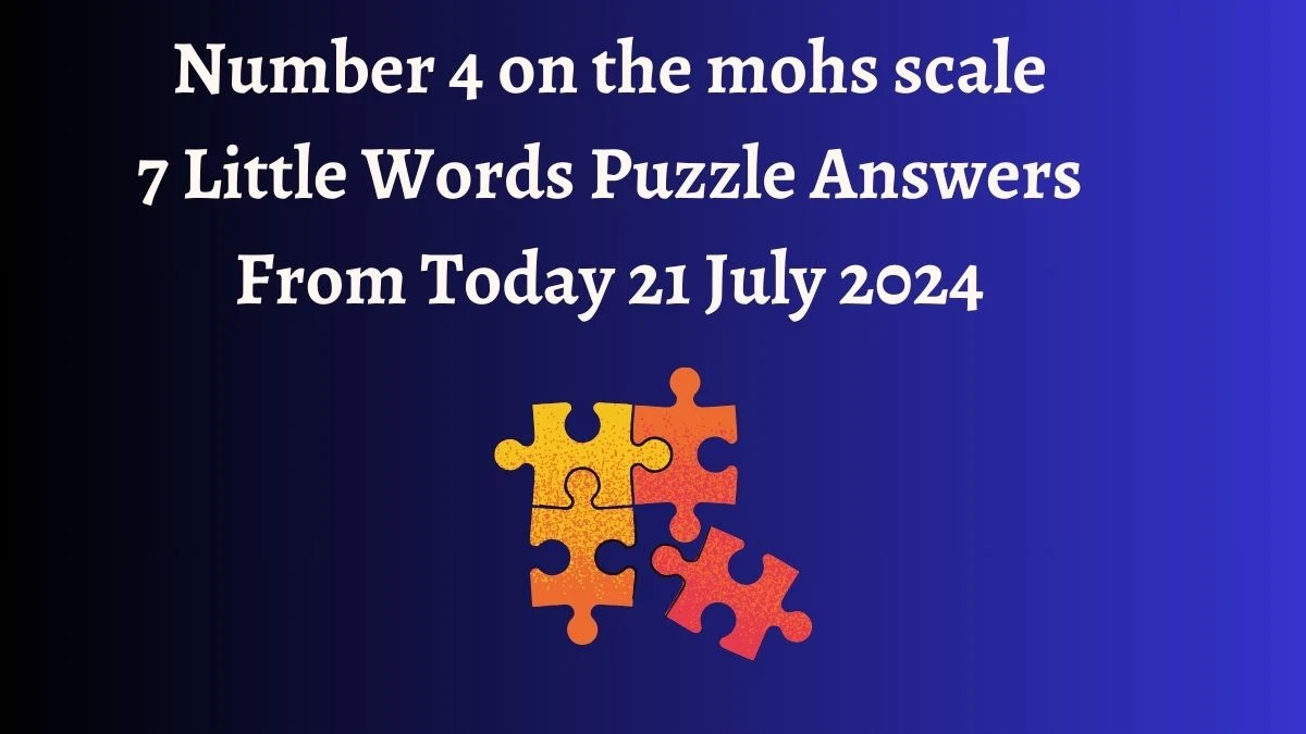 Number 4 on the mohs scale 7 Little Words Puzzle Answer from July 21, 2024