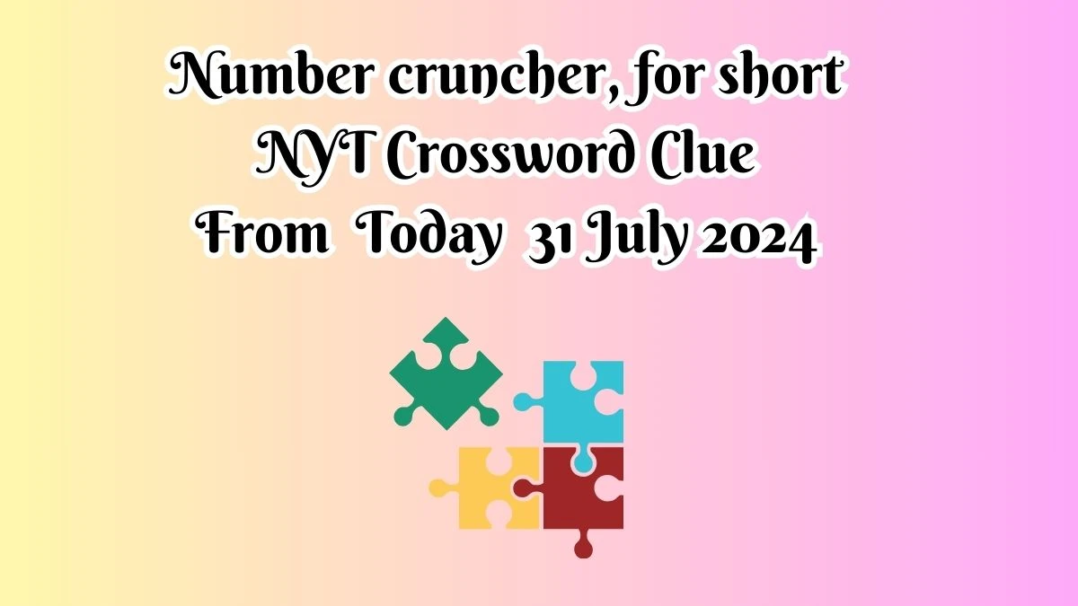 NYT Number cruncher, for short Crossword Clue Puzzle Answer from July 31, 2024