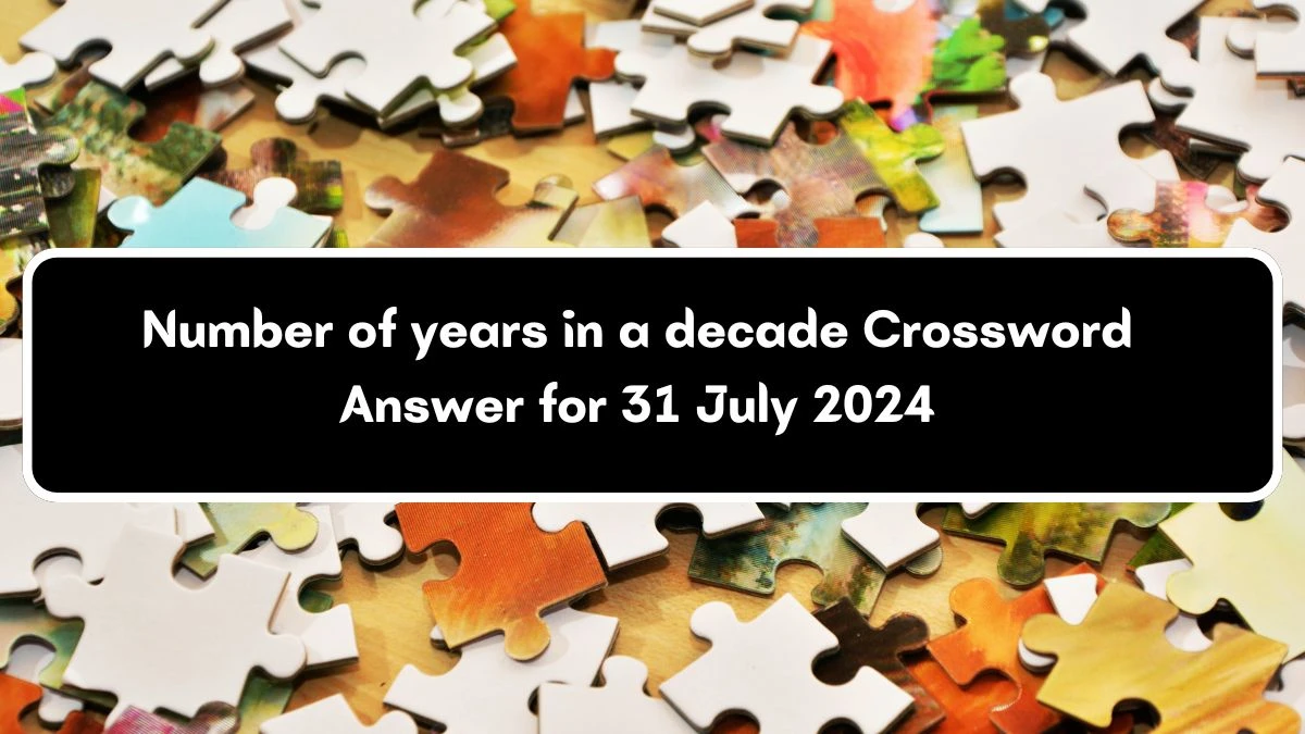 Daily Commuter Number of years in a decade Crossword Clue 3 Letters Puzzle Answer from July 31, 2024